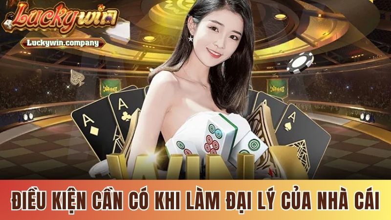 Điều kiện cần có khi làm đại lý của nhà cái